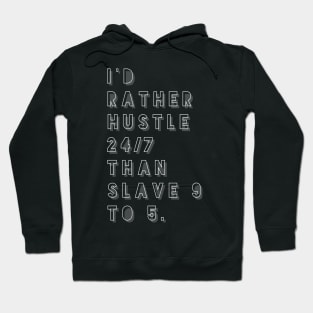 I'd Rather Hustle 24/7 Than Slave 9 to 5 Hoodie